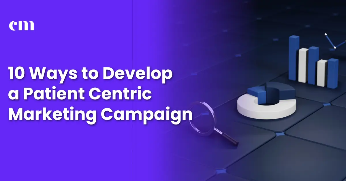 Ways to Develop a Patient Centric Marketing Campaign